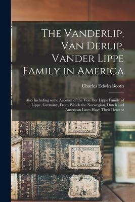 The Vanderlip, Van Derlip, Vander Lippe Family in America: Also Including Some Account of the Von Der Lippe Family of Lippe, Germany, From Which the N