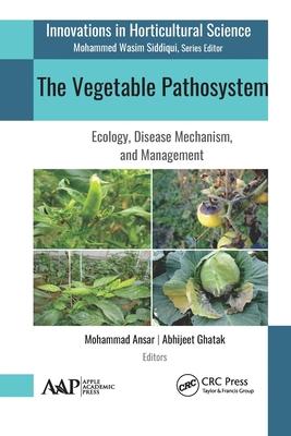 The Vegetable Pathosystem: Ecology, Disease Mechanism, and Management