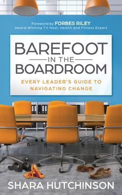 Barefoot in the Boardroom: Every Leader’’s Guide to Navigating Change