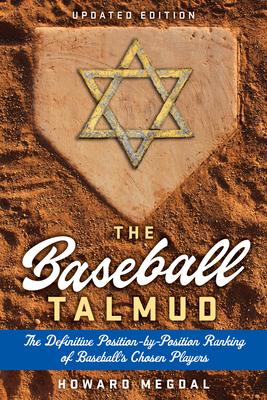 The Baseball Talmud: The Definitive Position-By-Position Ranking of Baseball’’s Chosen Players