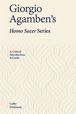 Giorgio Agamben’’s Homo Sacer Series: A Critical Introduction and Guide