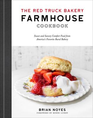 The Red Truck Bakery Farmhouse Cookbook: Sweet and Savory Comfort Food from America’’s Favorite Rural Bakery