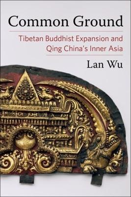 Common Ground: Tibetan Buddhist Expansion and Qing China’’s Inner Asia