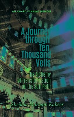 A Journey Through Ten Thousand Veils: The Alchemy of Transformation on the Sufi Path