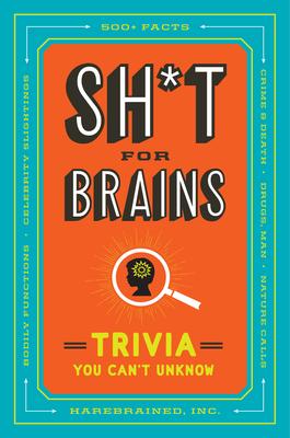 Sh*t for Brains: Trivia You Can’’t Unknow