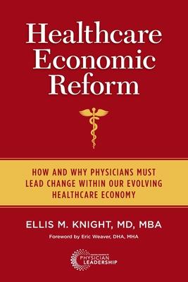 Healthcare Economic Reform: How and Why Physicians Must Lead Change Within Our Evolving Healthcare Economy