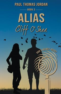 Alias Cliff O’’Shea Book 3: God’’s Secret Agent