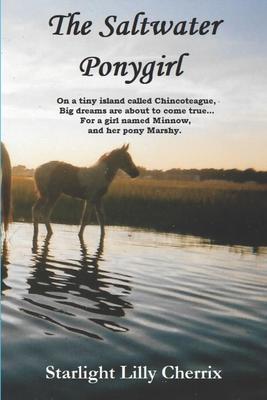 The Saltwater Ponygirl: On a tiny island called Chincoteague, Big dreams are about to come true...For a girl named Minnow, and her pony Marshy