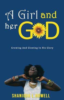 A Girl and Her God: Growing and Glowing in His Glory