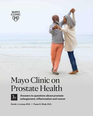 Mayo Clinic on Prostate Health, 3rd Edition: Answers to Questions about Prostate Enlargement, Inflammation and Cancer