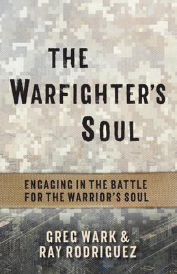 The Warfighter’’s Soul: Engaging in the Battle for the Warrior’’s Soul