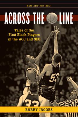 Across the Line: Profiles in Basketball Courage: Tales of the First Black Players in the Acc and SEC