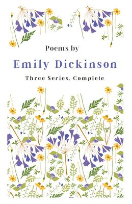 Poems by Emily Dickinson - Three Series, Complete;With an Introductory Excerpt by Martha Dickinson Bianchi