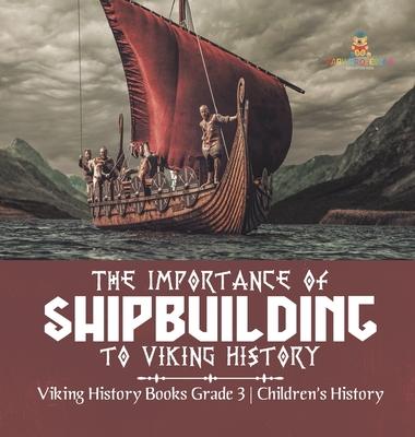 The Importance of Shipbuilding to Viking History Viking History Books Grade 3 Children’’s History