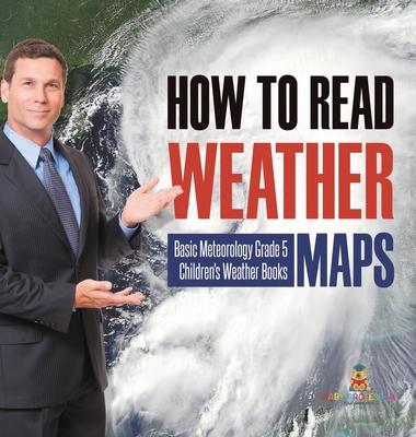 How to Read Weather Maps Basic Meteorology Grade 5 Children’’s Weather Books