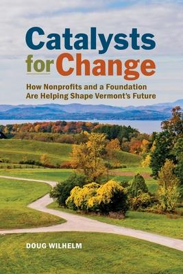 Catalysts for Change: How Nonprofits and a Foundation Are Helping Shape Vermont’’s Future