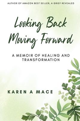Looking Back Moving Forward: A Memoir of Healing and Transformation