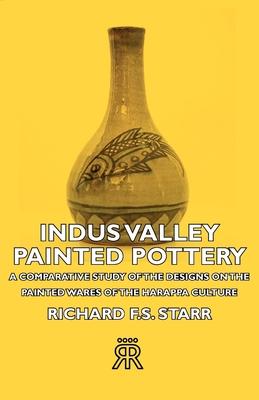 Indus Valley Painted Pottery - A Comparative Study Of The Designs On The Painted Wares Of The Harappa Culture