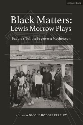 Black Matters: Lewis Morrow Plays: Baybra’’s Tulips; Begetters; Motherson