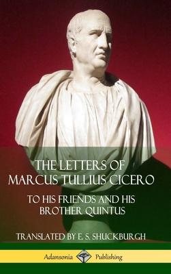The Letters of Marcus Tullius Cicero: To His Friends and His Brother Quintus (Adansonia Latin Classics) (Hardcover)
