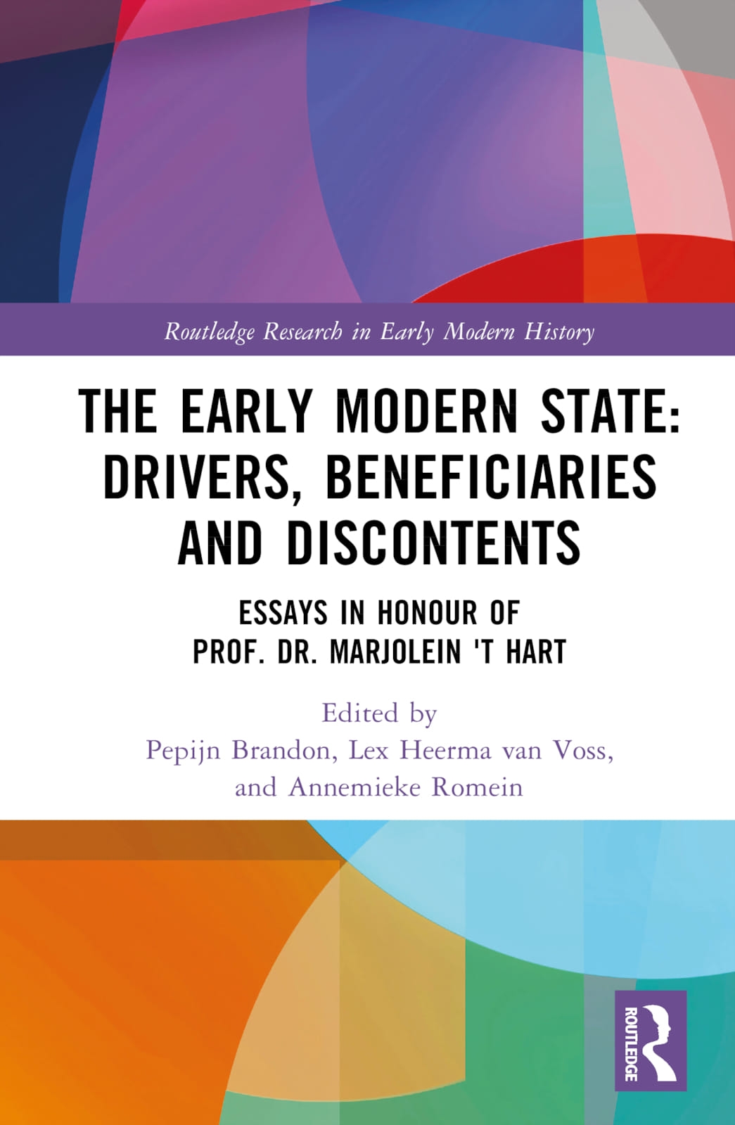 The Early Modern State: Drivers, Beneficiaries and Discontents: Essays in Honour of Prof. Dr. Marjolein ’’t Hart