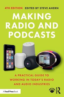 Making Radio and Podcasts: A Practical Guide to Working in Today’’s Radio and Audio Industries