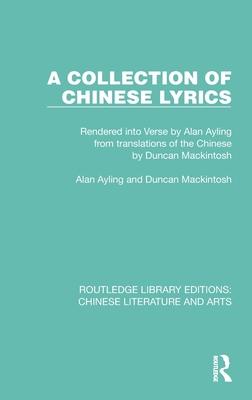 A Collection of Chinese Lyrics: Rendered Into Verse by Alan Ayling from Translations of the Chinese by Duncan Mackintosh