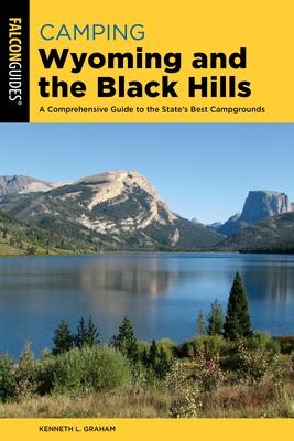 Camping Wyoming and the Black Hills: A Comprehensive Guide to the State’’s Best Campgrounds