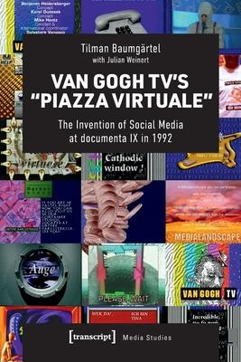 Van Gogh Tv’’s Piazza Virtuale: The Invention of Social Media at Documenta IX in 1992