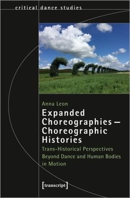 Expanded Choreographies--Choreographic Histories: Trans-Historical Perspectives Beyond Dance and Human Bodies in Motion
