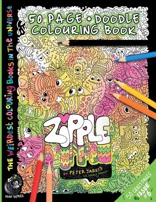 Zipple: The Weirdest colouring book in the universe #6: by The Doodle Monkey Authored by Mr Peter Jarvis