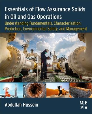 Practical Applications on Flow Assurance Solids in Oil and Gas Operations: Understanding Fundamentals, Characterization, Prediction, Environmental Saf