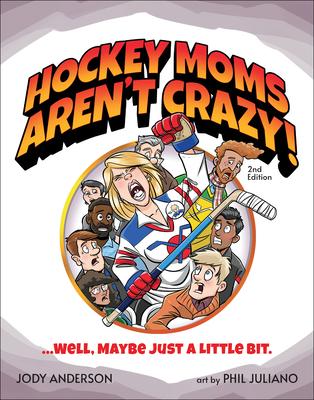 Hockey Moms Aren’’t Crazy!: ...Well, Maybe Just a Little Bit