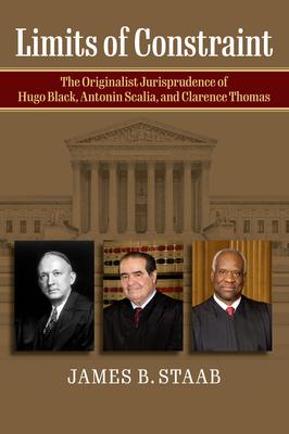 Limits of Constraint: The Originalist Jurisprudence of Hugo Black, Antonin Scalia, and Clarence Thomas