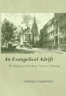 An Evangelical Adrift: The Making of John Henry Newman’’s Theology