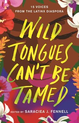 Wild Tongues Can’’t Be Tamed: 15 Voices from the Latinx Diaspora