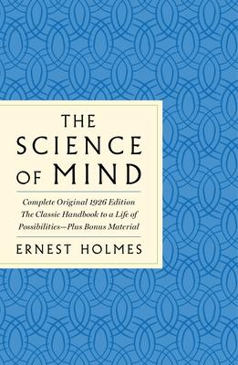 The Science of Mind: The Complete Original 1926 Edition with Bonus Material: A GPS Guide to Life