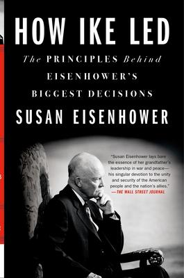How Ike Led: The Principles Behind Eisenhower’’s Biggest Decisions