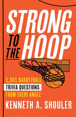 Strong to the Hoop: 1,501 Basketball Trivia Questions from Every Angle