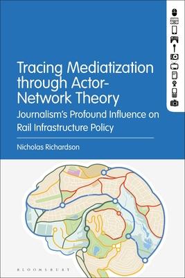 Tracing Mediatization Through Actor-Network Theory: Journalism’’s Profound Influence on Rail Infrastructure Policy