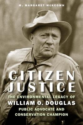 Citizen Justice: The Environmental Legacy of William O. Douglas--Public Advocate and Conservation Champion