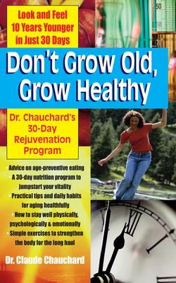 Don’’t Grow Old, Grow Healthy: Look and Feel Younger...Dr. Chauchard’’s 30-Day Rejuvenation Program