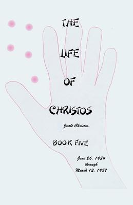 The Life of Christos Book Five: by Jualt Christos