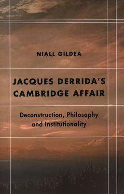 Jacques Derrida’’s Cambridge Affair: Deconstruction, Philosophy and Institutionality