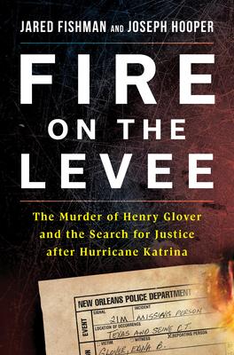 Fire on the Levee: The Killing of Henry Glover and the Quest for Justice After Hurricane Katrina