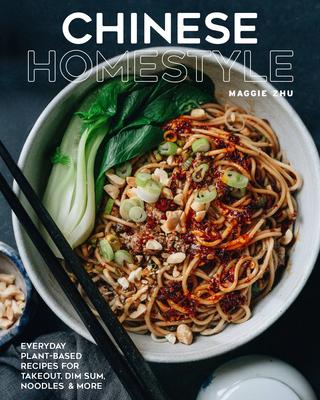 Chinese Homestyle Cooking: 90 Plant-Based Recipes for Homemade Sauces, Favorite Takeout and Dim Sum, and Everyday Meals