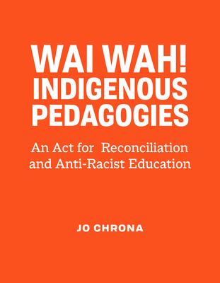 Wayi Wah! Indigenous Pedagogies: An ACT for Reconciliation and Anti-Racist Education