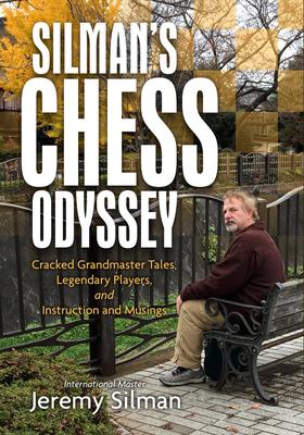 Silman’’s Chess Odyssey: Cracked Grandmaster Tales, Legendary Players, and Instruction and Musings