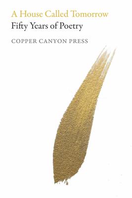 A House Called Tomorrow: 50 Years of Poetry from Copper Canyon Press