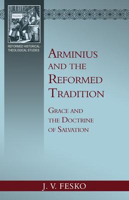 Arminius and the Reformed Tradition: Grace and the Doctrine of Salvation